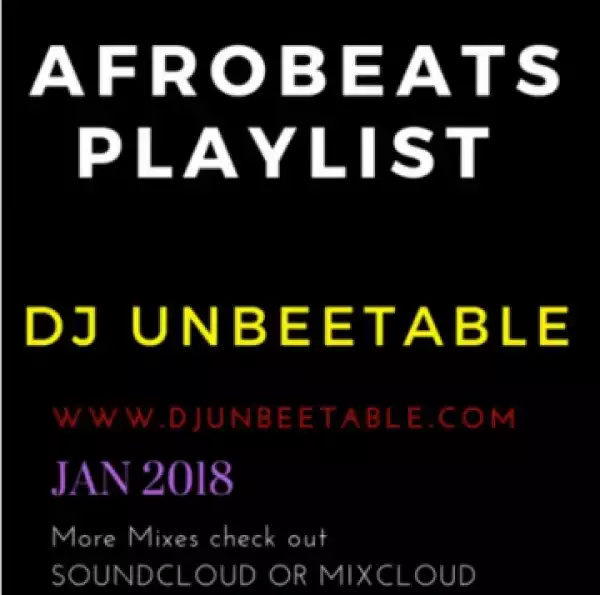Dj Unbeetable - Afrobeats Playlist Jan 2018 Mix